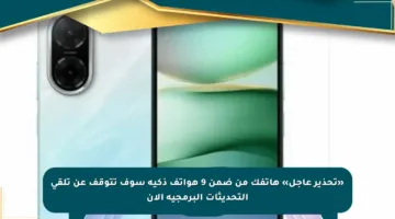 «تحذير عاجل» هاتفك من ضمن 9 هواتف ذكية سوف تتوقف عن تلقي التحديثات البرمجية الآن